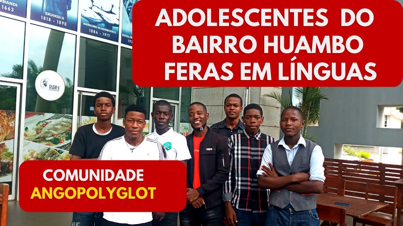 INCRÍVEL-ADOLESCENTES DO BAIRRO HUAMBO FERAS EM LÍNGUAS E FUTUROS POLIGLOTAS