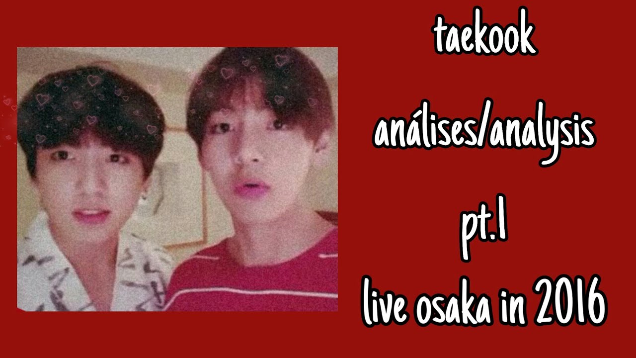 taekook análises/analysis - live in osaka!