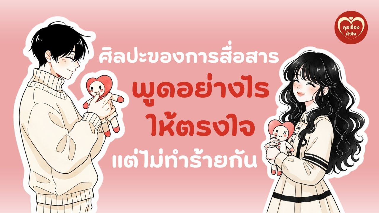 ศิลปะของการสื่อสาร : พูดอย่างไรให้ตรงใจ แต่ไม่ทำร้ายกัน  | คุยเรื่องหัวใจ EP.5