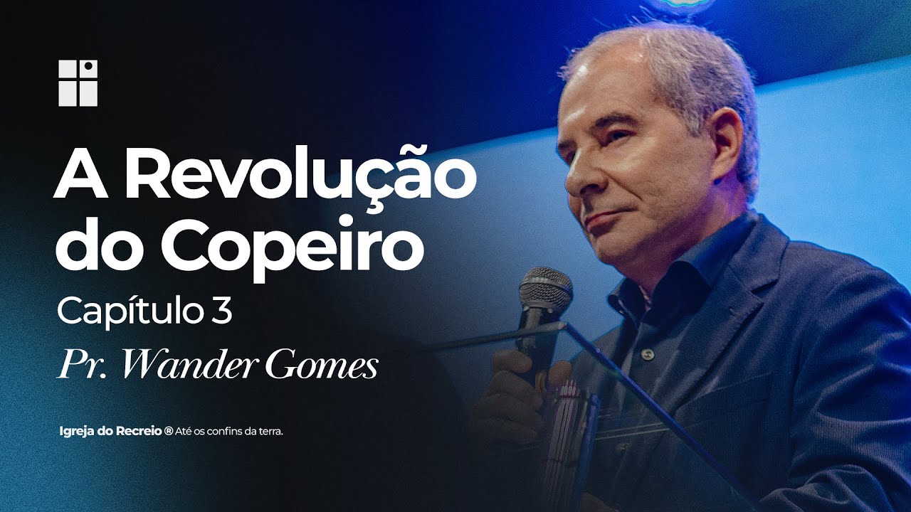 A REVOLUÇÃO DO COPEIRO  - CAPÍTULO 3 | Pr. Wander Gomes