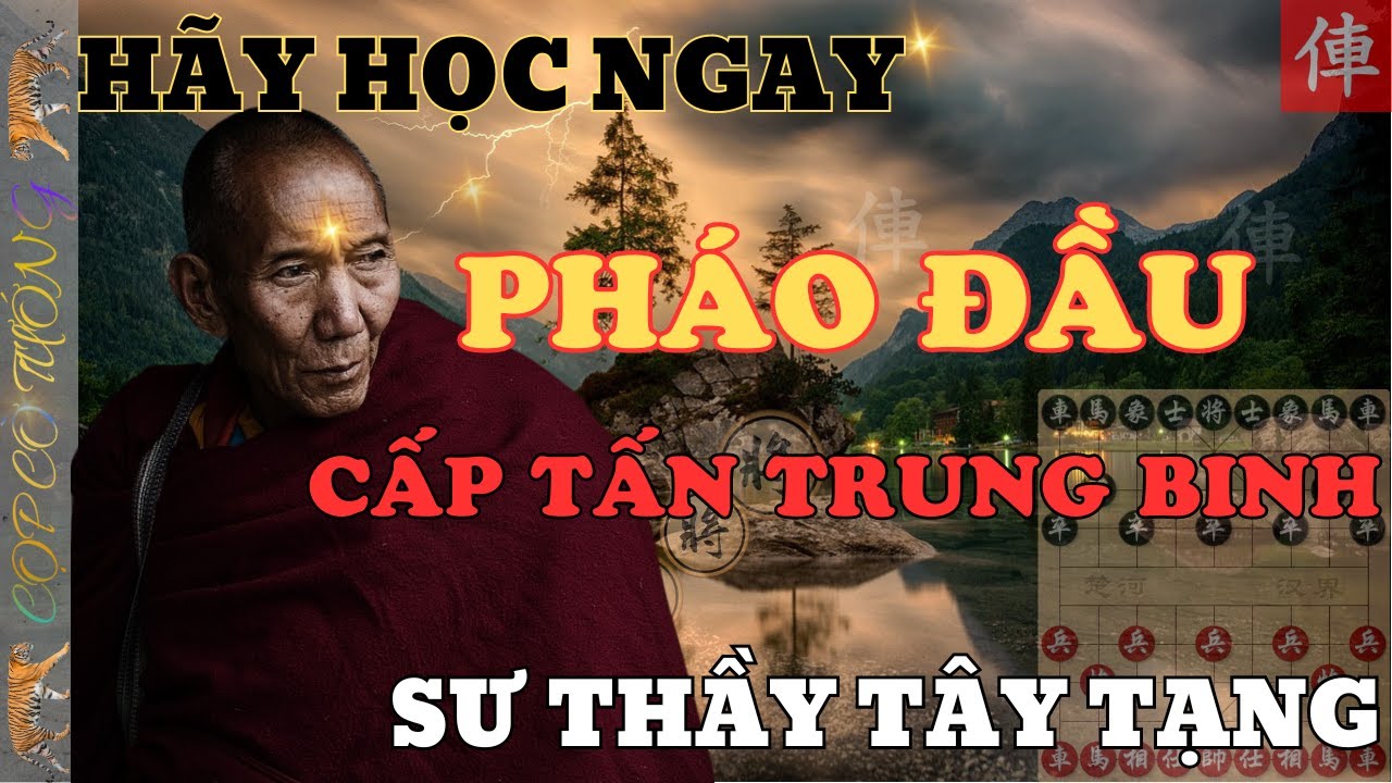 [ Cờ Tướng ] Học Ngay '' Pháo Đầu Cấp Tấn Trung Binh '' Của Sư Thầy Tây Tạng