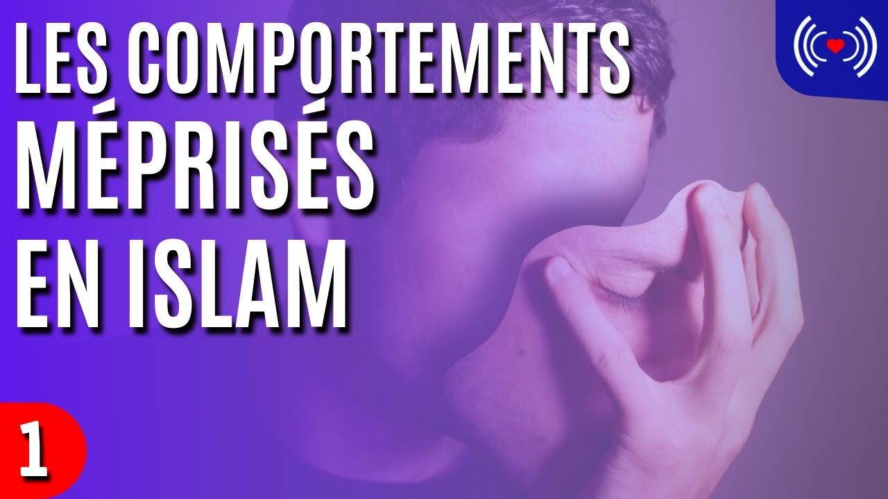 LES COMPORTEMENTS MÉPRISÉS EN ISLAM - PREMIÈRE PARTIE