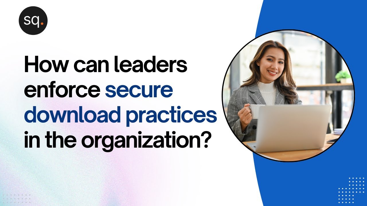 How can leaders enforce secure download practices in the organization? | Security Quotient |