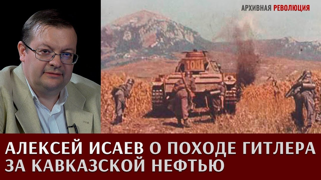 Алексей Исаев о походе Гитлера за кавказской нефтью