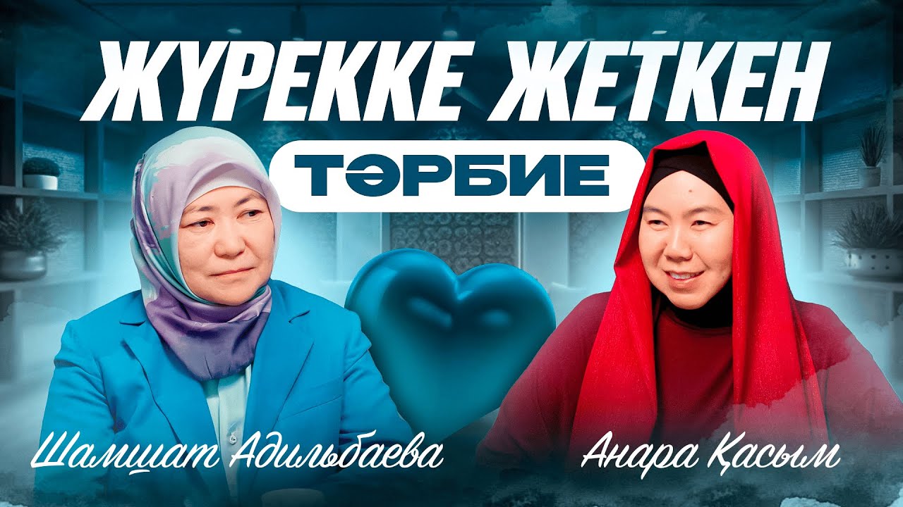 ЖҮРЕККЕ ЖЕТКЕН ТӘРБИЕ | Анара Касым | Шамшат Адильбаева