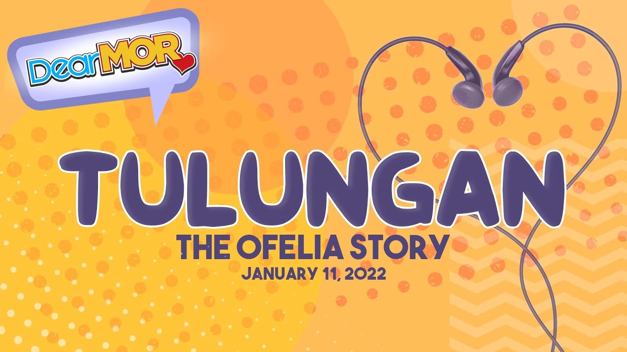 Dear MOR : "Tulungan"  The Ofelia Story 03-11-22
