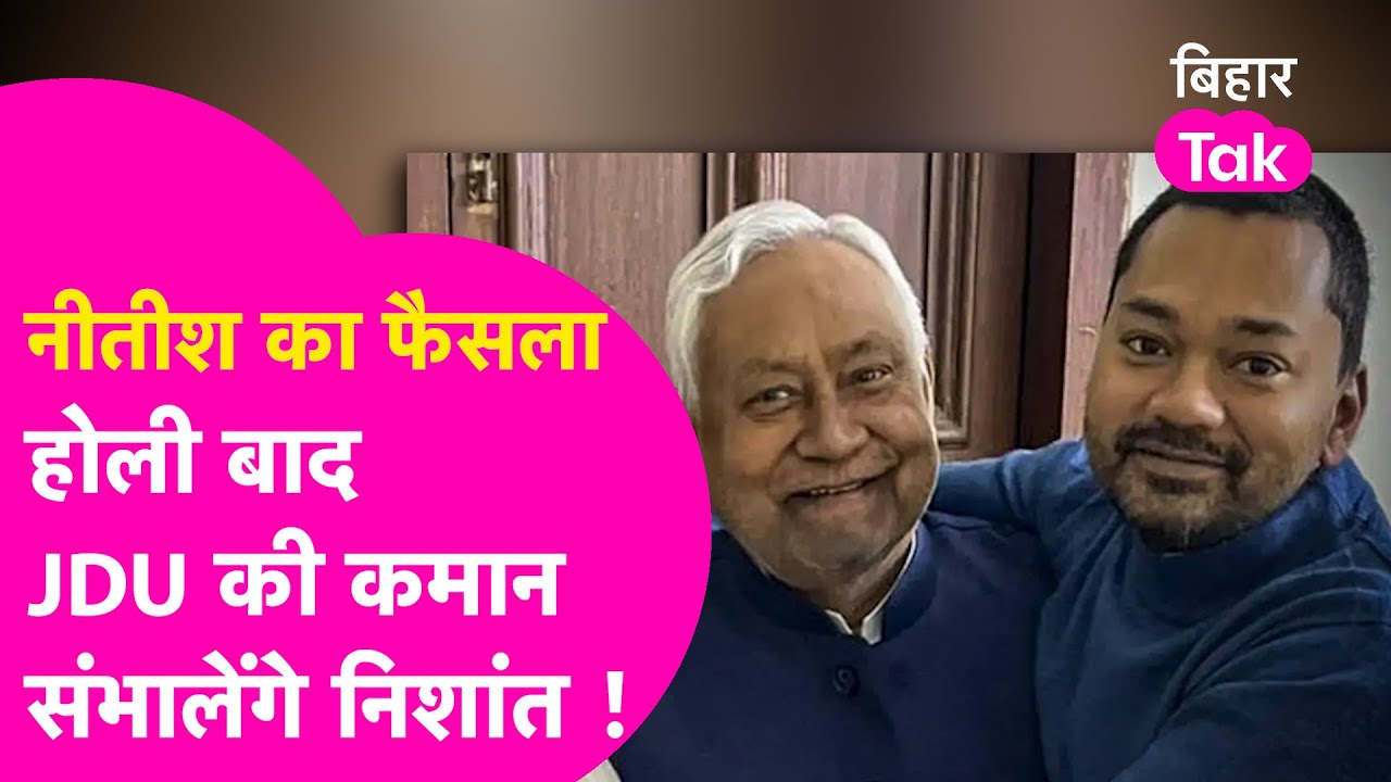 Nishant Kumar होली बाद थामेंगे JDU की कमान, Nitish Kumar छोड़ सकते हैं अध्यक्ष पद| Bihar Tak