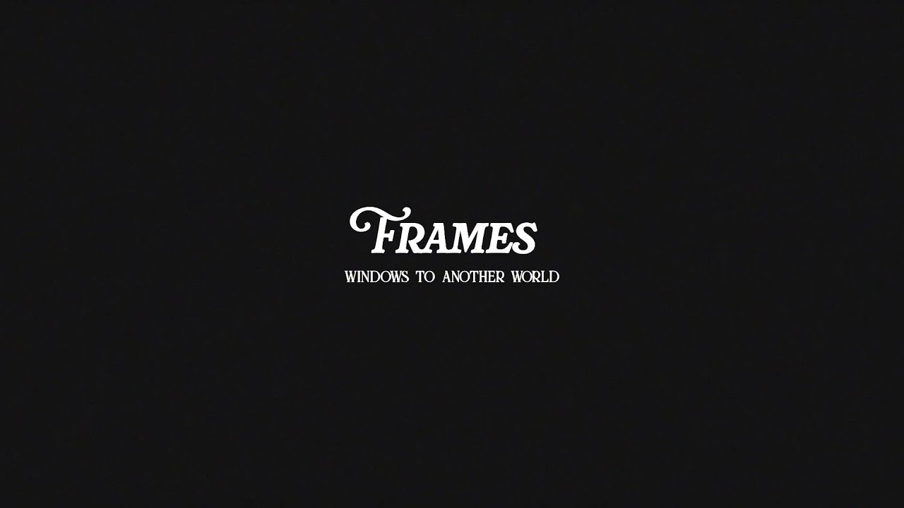 Frames | Windows to Another World