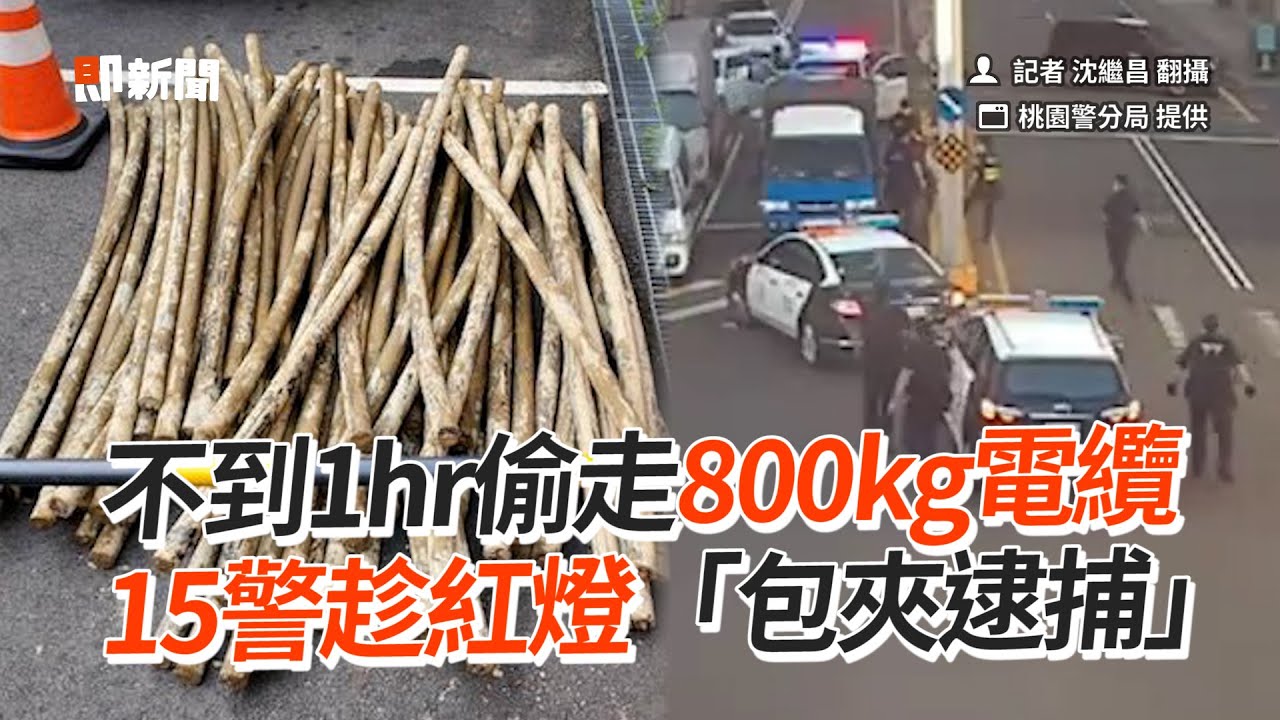 不到1hr偷走800kg電纜！15警趁紅燈「包夾逮捕」｜電纜線｜竊盜案｜圍捕