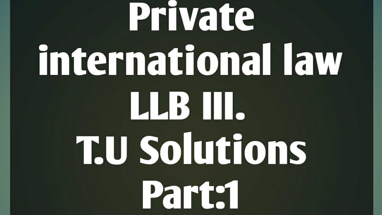 private international law LLB III. T.U solutions/ बैय िक्तक अन्तराष्ट्रिय कानुन