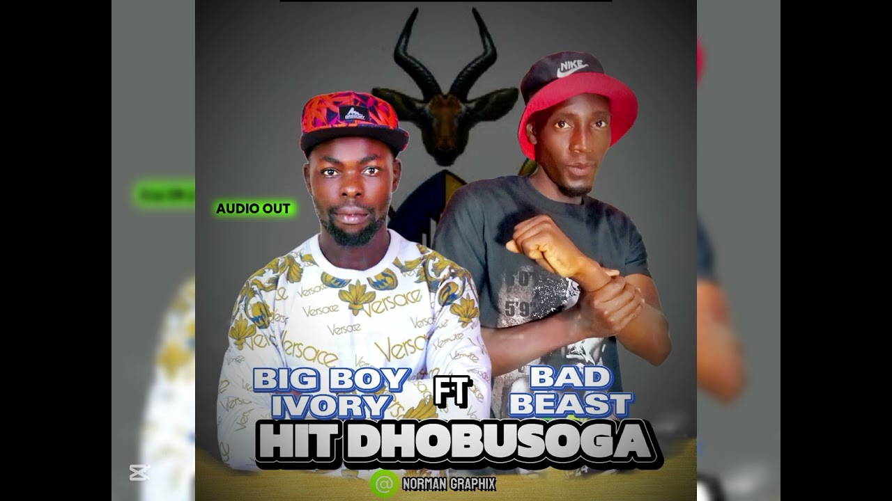 HIT DHOBUSOGA - BIG BOY IVORY FT BAD BEAST ( Menton,Cool demus,kadabada,cilcon Avokoz, acidic Vokoz)