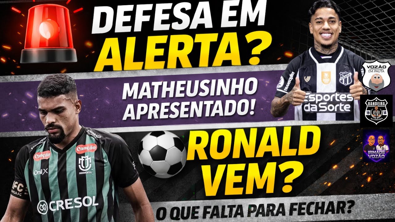 🚨⚫⚪ Defesa preocupa o Ceará em 2026? | Matheusinho apresentado! | O que falta para o Ronald fechar?