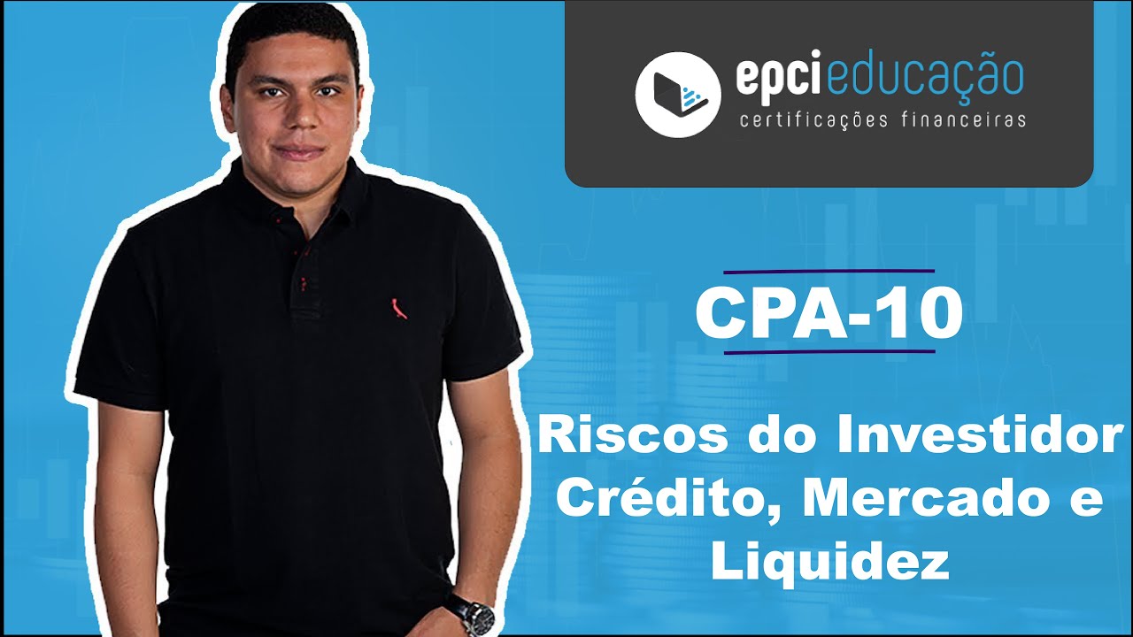 CPA-10 : Riscos do Investidor (Risco de Crédito, Risco de Mercado e Risco de Liquidez)