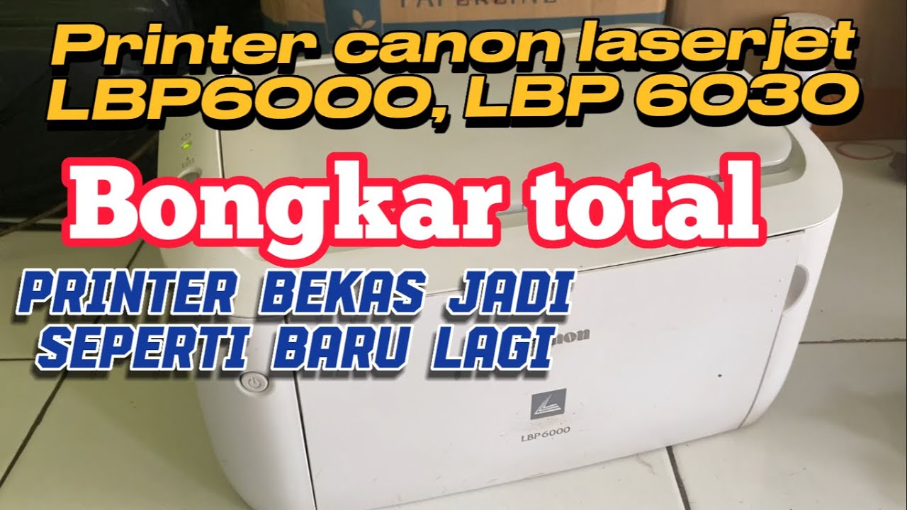Merawat printer bekas jadi seperti baru canon laserjet LBP6000, LBP 6030, bongkar total