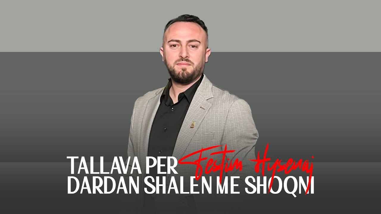 FESTIM HYSENAJ - TALLAVA PER DARDAN SHALEN ME SHOQNI