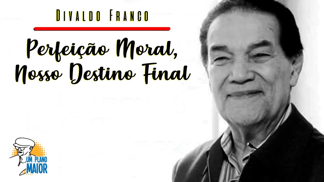 Divaldo Franco: Perfeição Moral, Nosso Destino Final
