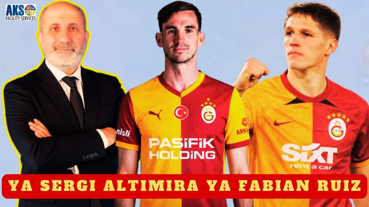 GALATASARAY FIRSAT TRANSFERİ YAPMAK ZORUNDA | DURSUN ÖZBEK BAŞKANIM YA FABIAN RUIZ YA SERGI ALTIMIRA