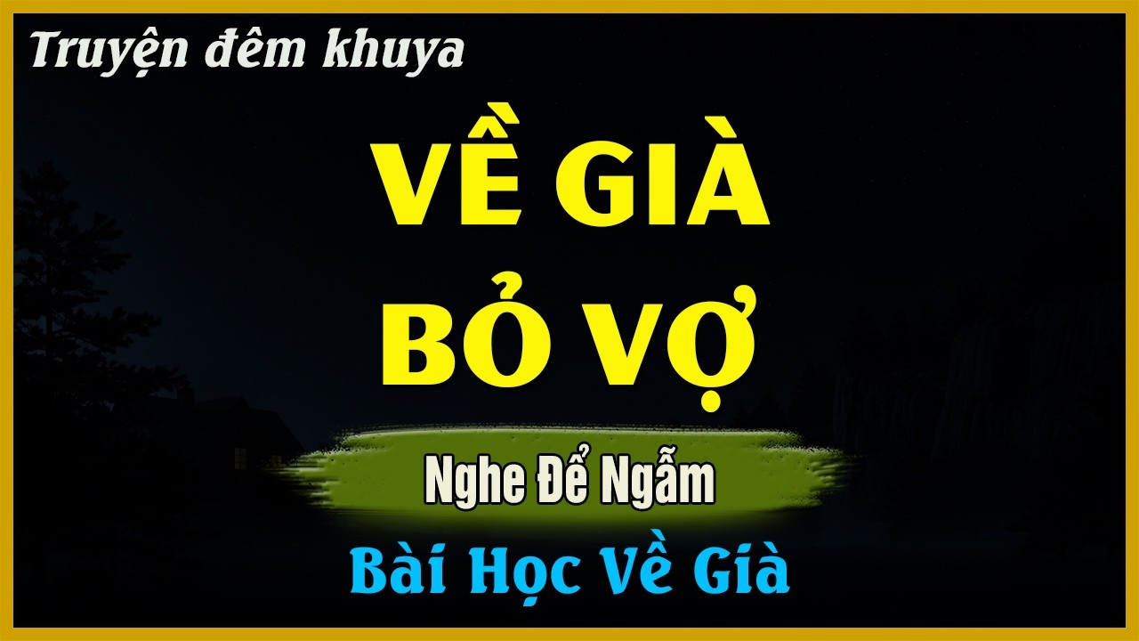Nghe Để Suy Ngẫm - VỀ GI&Agrave; BỎ VỢ | Đọc Truyện Đ&ecirc;m Khuya Dễ Ngủ