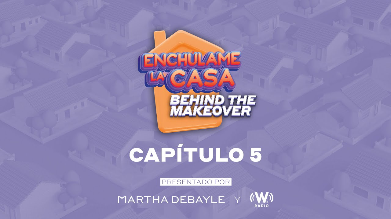 Enchúlame la casa: Behind the makeover. Ep. 5 | Martha Debayle