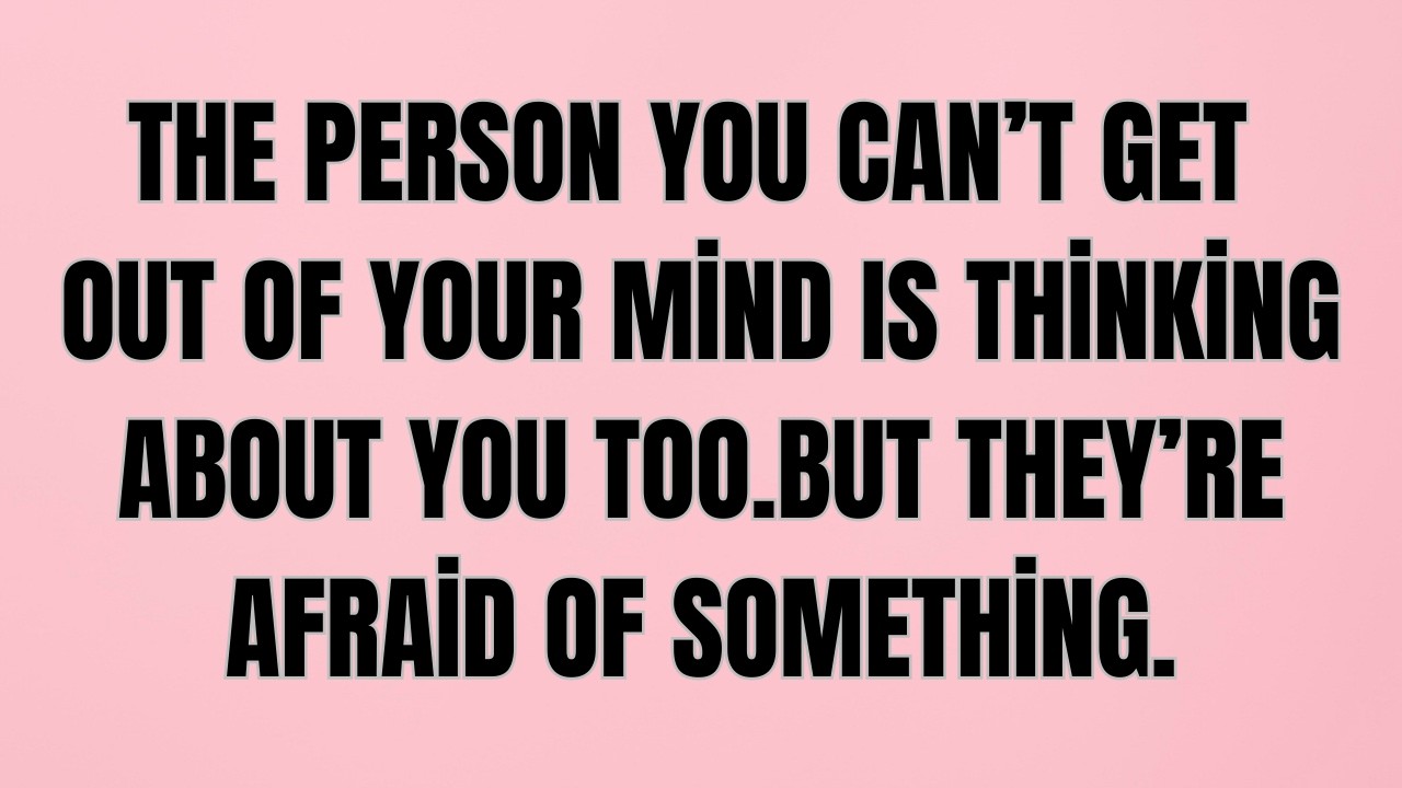 The Person You Can’t Get Out Of Your Mind Is Thinking About You Too.But They’re Afraid Of Something.