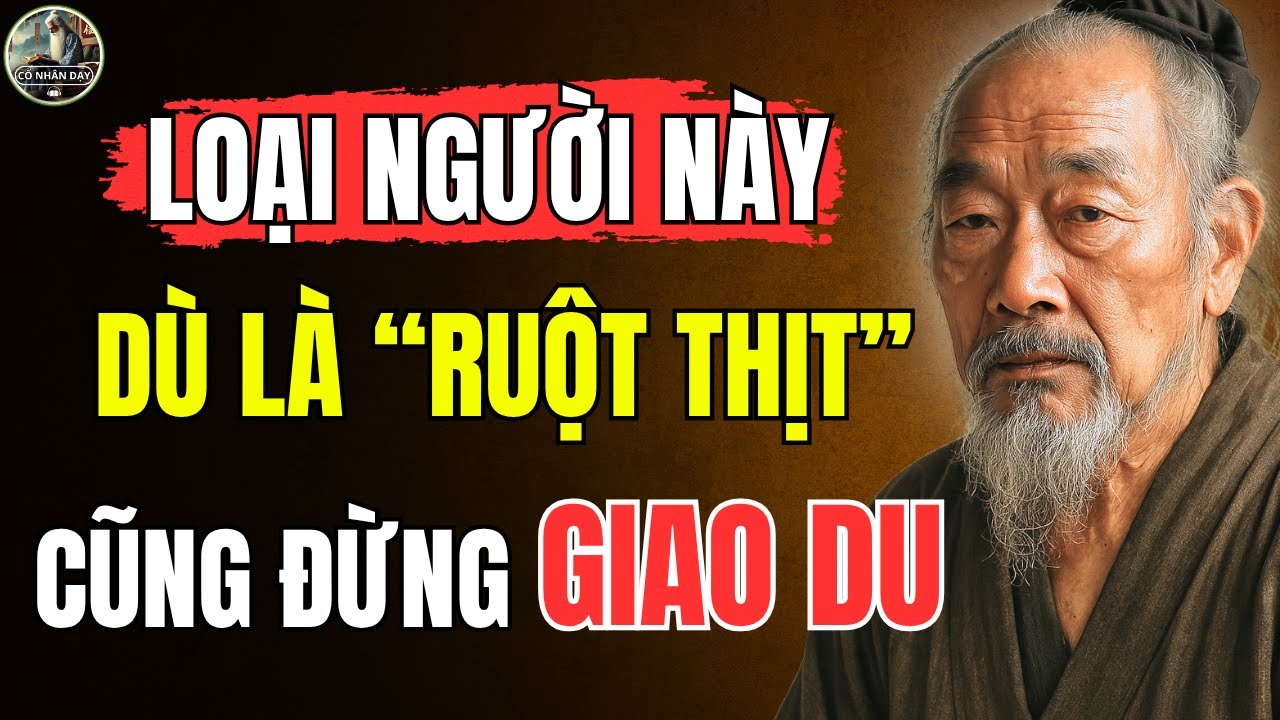 Cổ Nhân Dạy – Loại người TUYỆT ĐỐI không được GIAO DU, cho dù là TÌNH THÂN RUỘT THỊT | Triết Lý Sống