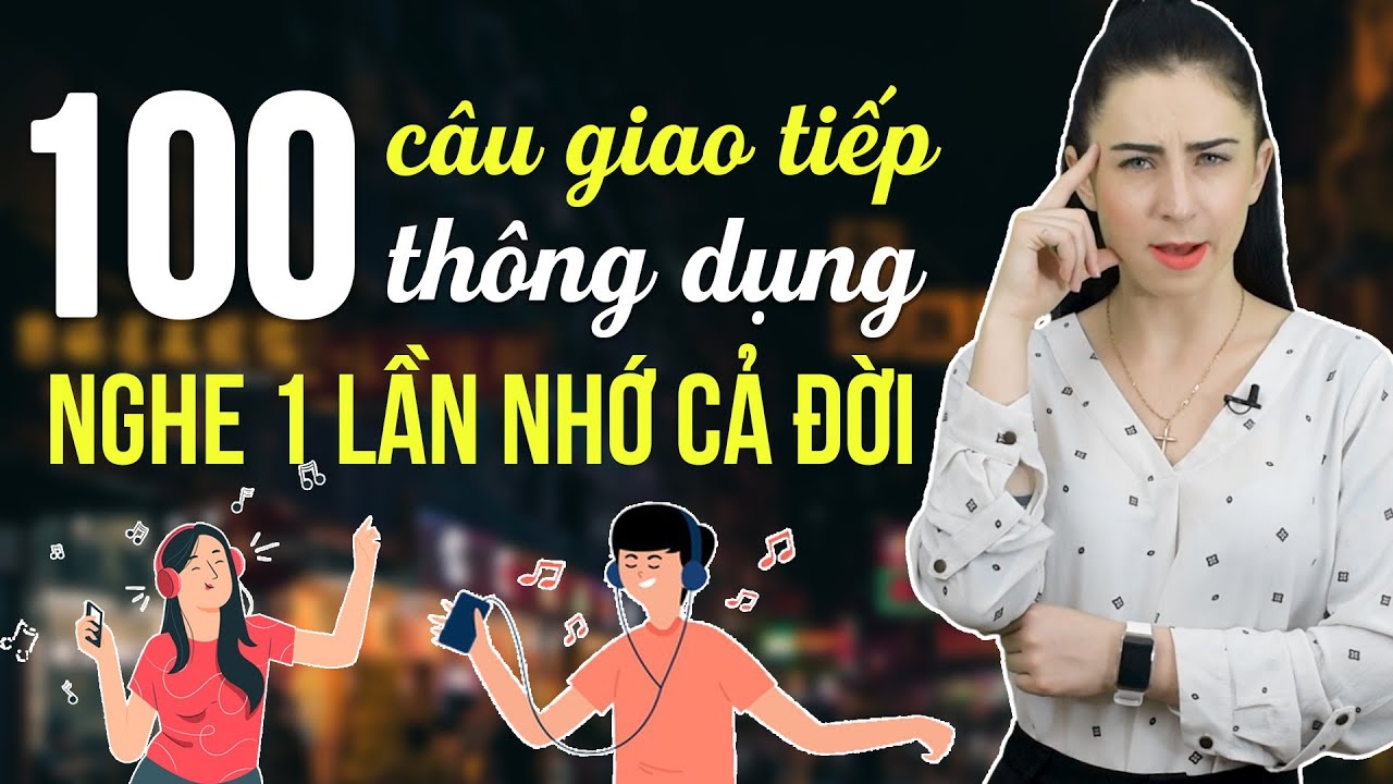100 CÂU GIAO TIẾP TIẾNG ANH THÔNG DỤNG NHẤT CHO NGƯỜI MẤT GỐC - Học tiếng Anh Online (Trực tuyến)