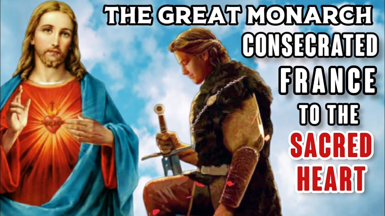 The Great Catholic Monarch CONSECRATED, his person, his family & France to the Sacred Heart of JESUS