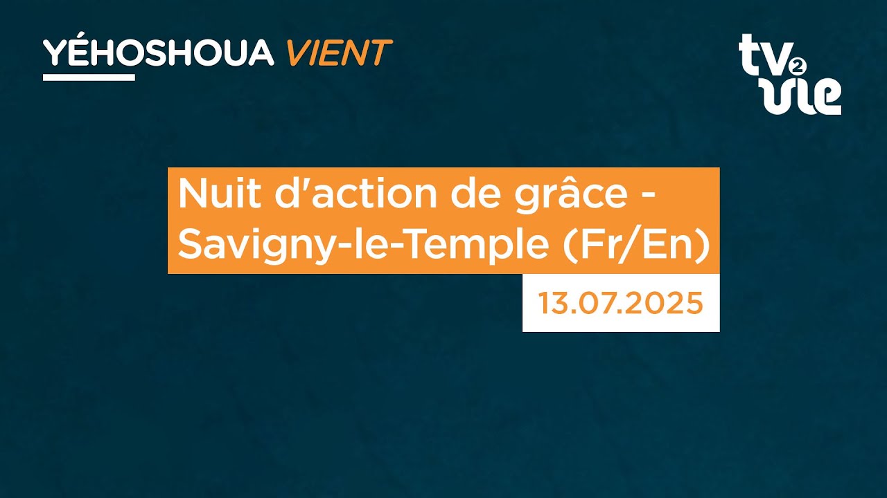 Nuit d'action de grâce - Savigny-le-Temple (Fr/En) (13/07/25)
