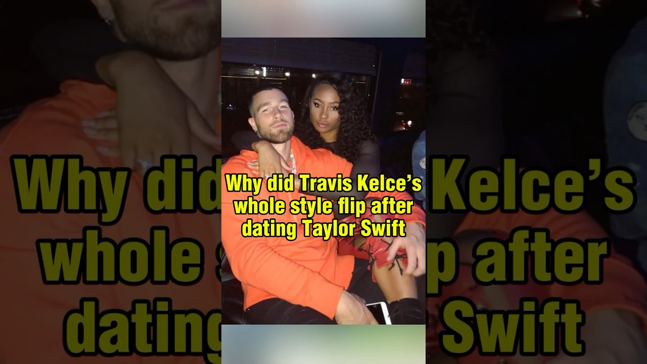 Why did Travis Kelce&rsquo;s whole style flip after dating Taylor Swift