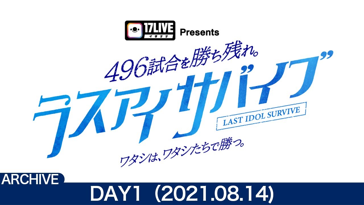 【DAY1(8/14) / ラスアイサバイブ】「17LIVE Presents  496試合を勝ち残れ。ラスアイサバイブ ～ワタシは、ワタシたちで勝つ。～」総当たりバトル【ラストアイドル】