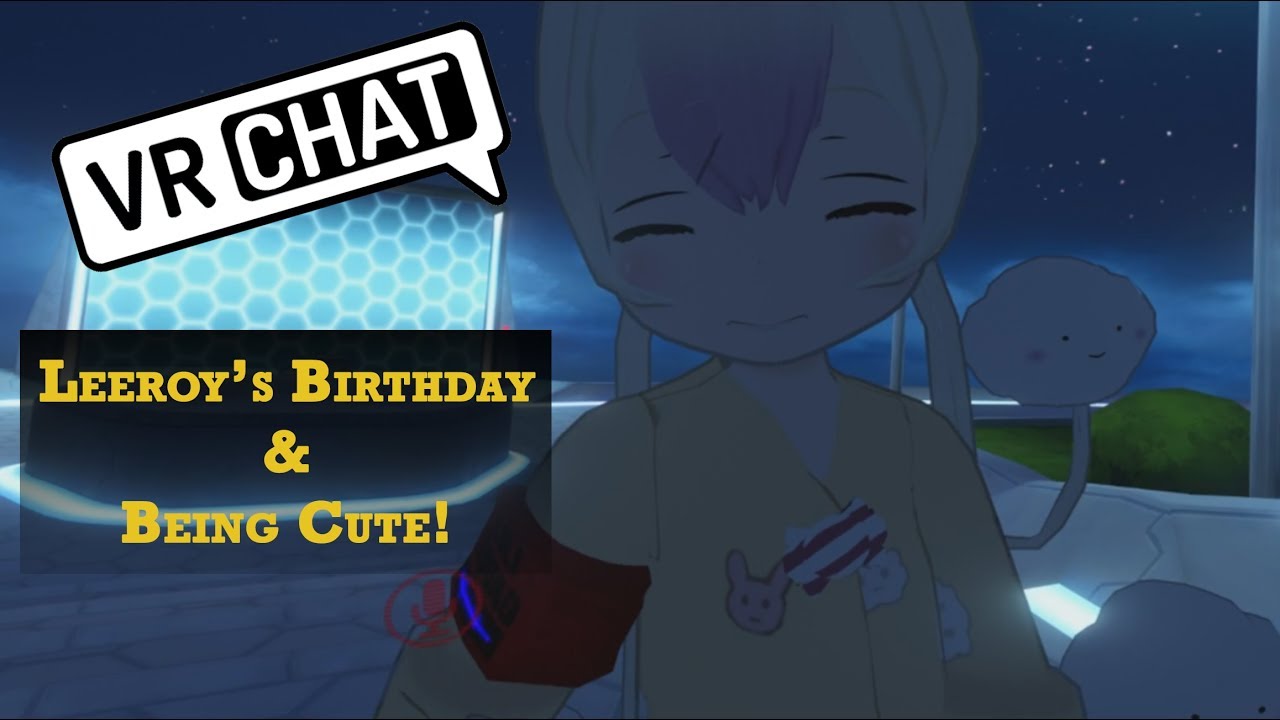 [VRChat] Leeroys Birthday and Being Cute
