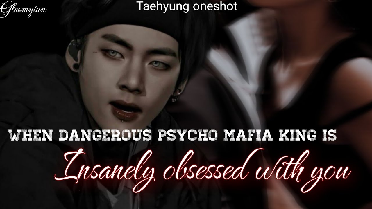 || When dangerous psycho mafia king is insanely obsessed with you ||