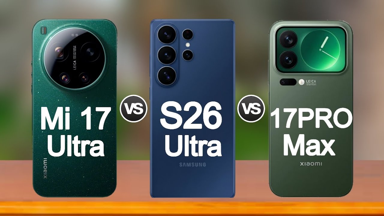 Samsung Galaxy S26 Ultra vs Xiaomi 17 Ultra vs Xiaomi 17 Pro Max – Ultimate Flagship Battle 2026!