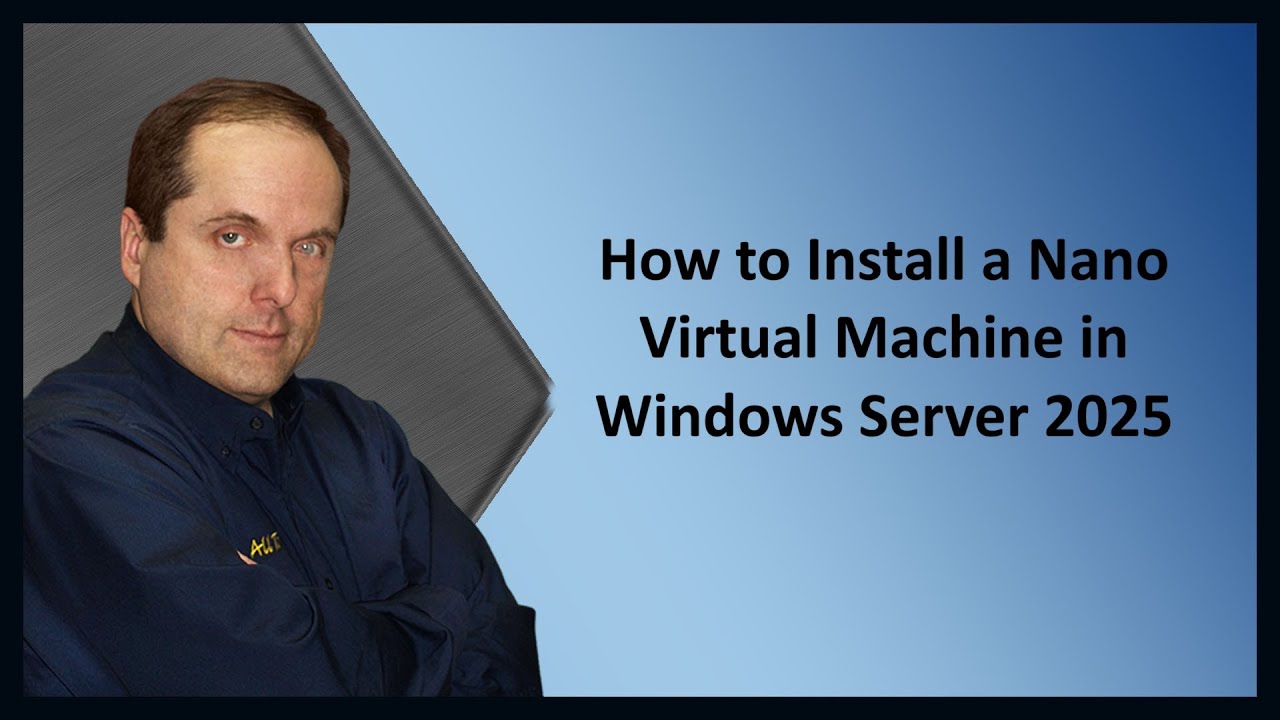 How to Install a Nano Virtual Machine in Windows Server 2025