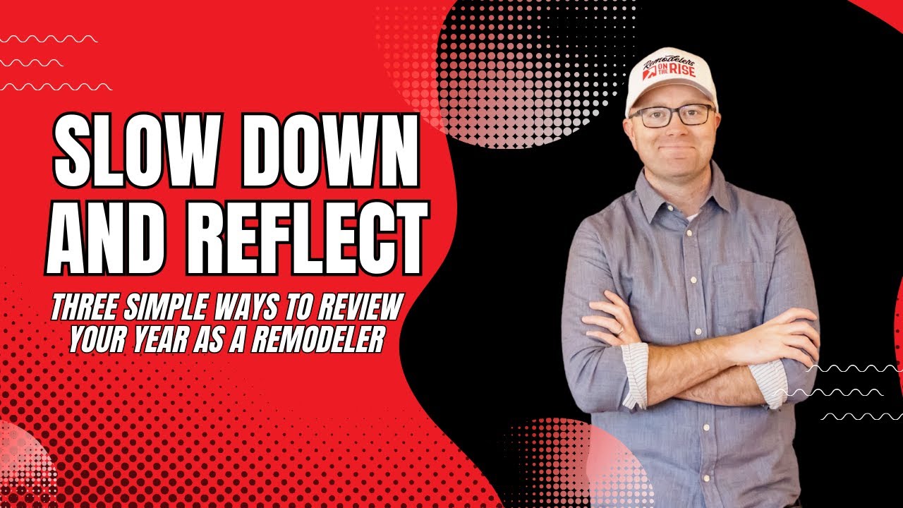 Slow Down and Reflect: Three Simple Ways to Review Your Year as a Remodeler