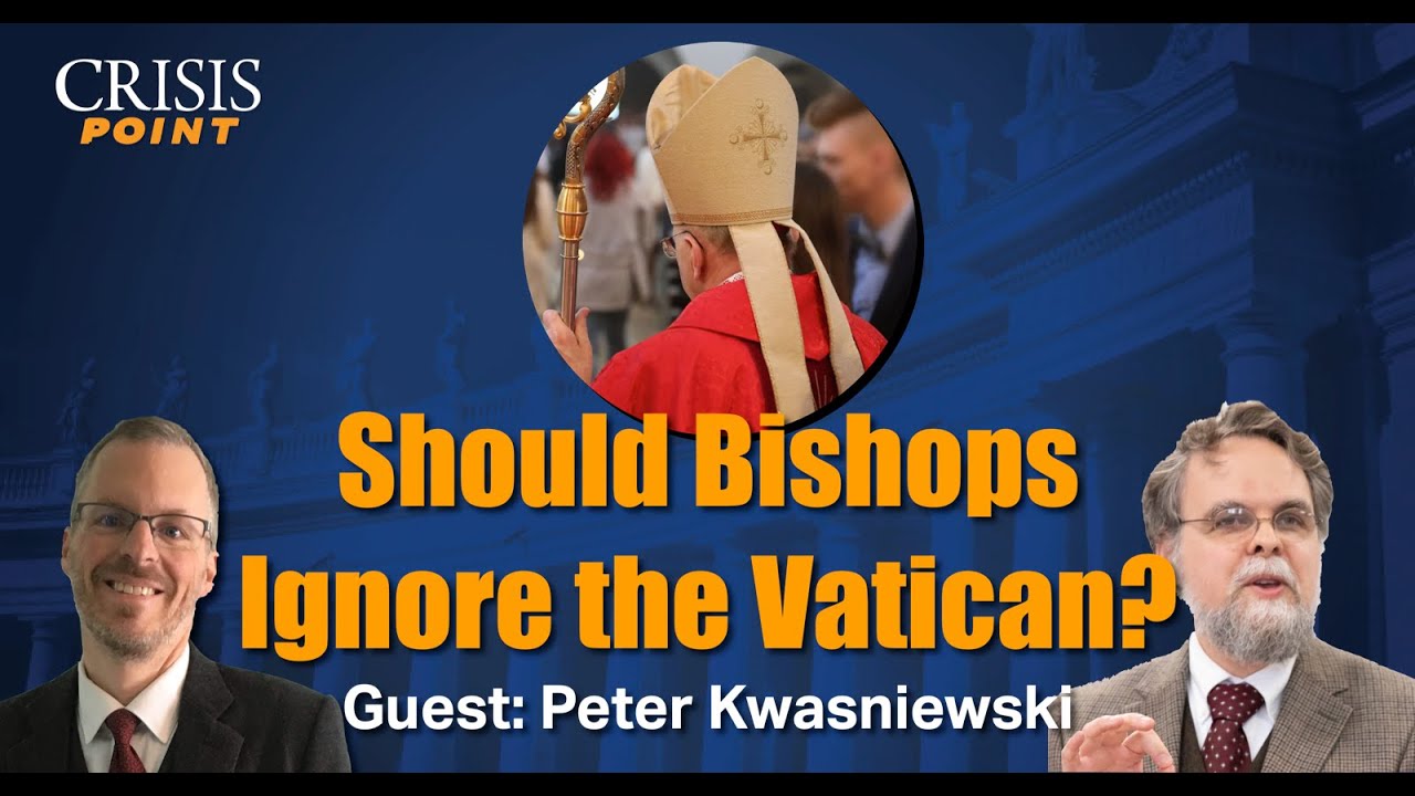 Should Bishops Ignore the Vatican? (Guest: Peter Kwasniewski)