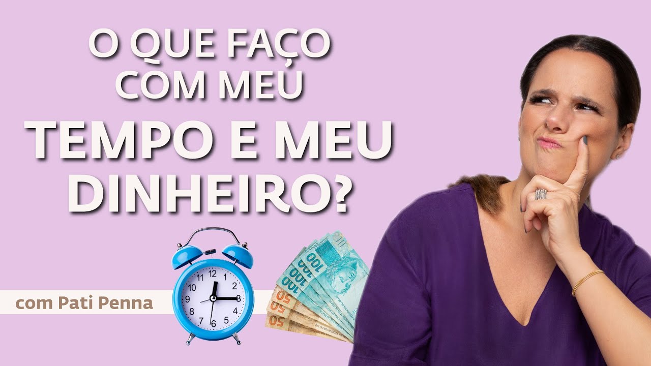 O que eu faço com meu Tempo e Dinheiro - com Pati Penna