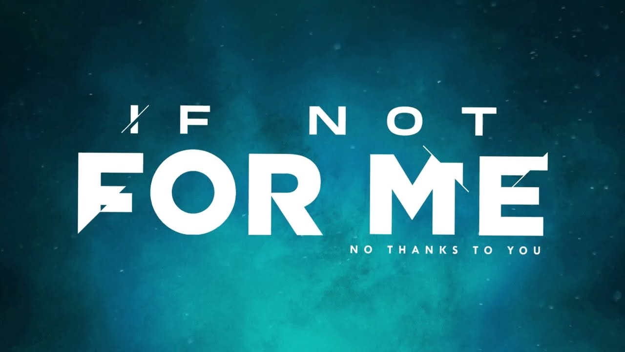 If Not For Me - No Thanks To You (Official Visualizer)