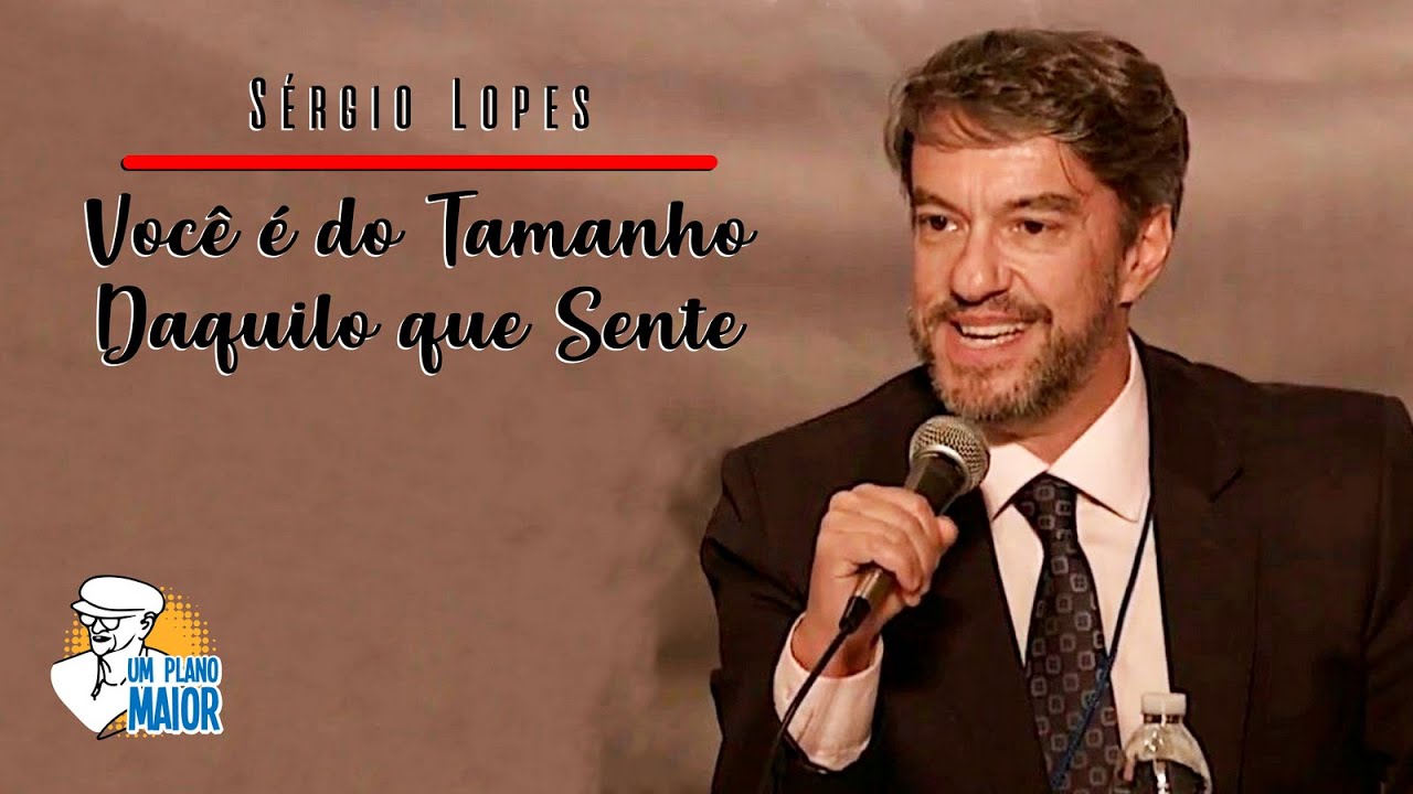 Sérgio Lopes: Você é do Tamanho Daquilo que Sente