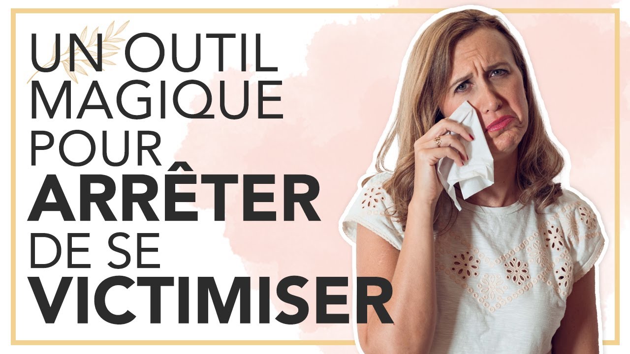 Un outil magique pour ARRÊTER de SE VICTIMISER