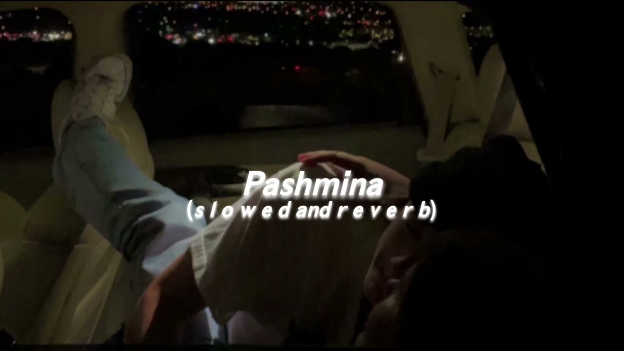 Pashmina (s l o w e d and  r e v e r b)
