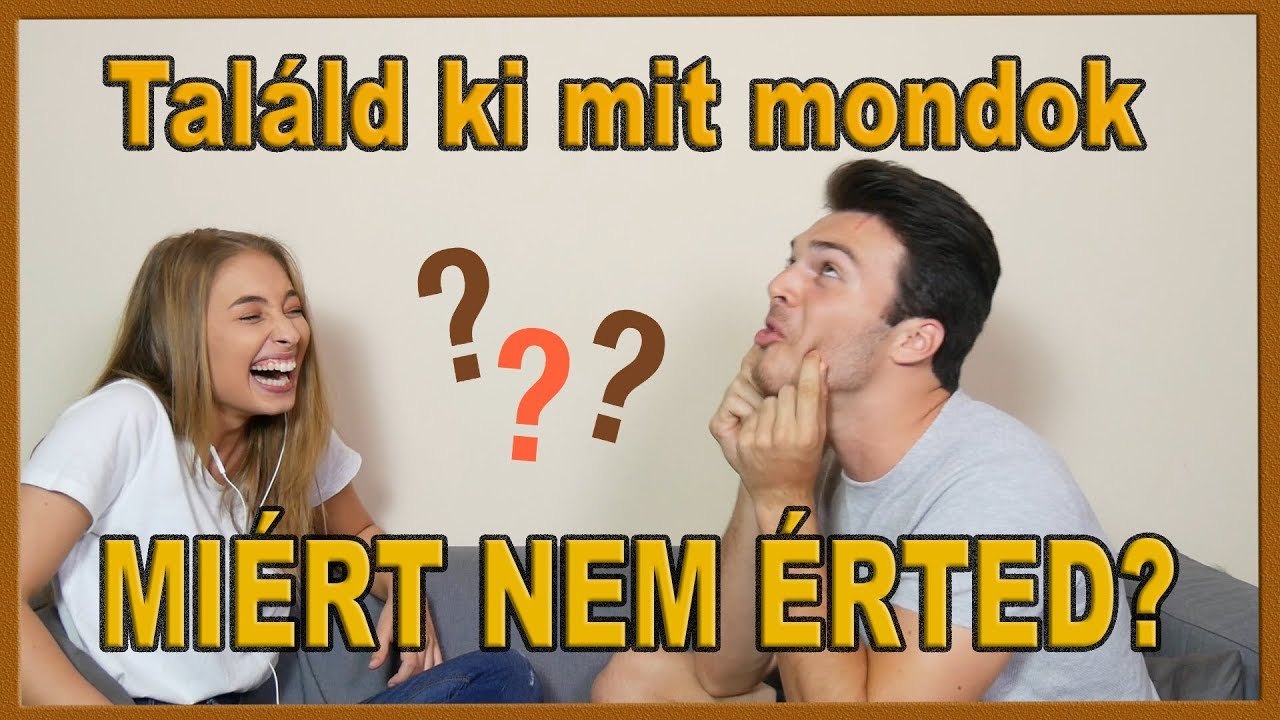 TALÁLD KI MIT MONDOK - Miért nem érted??!