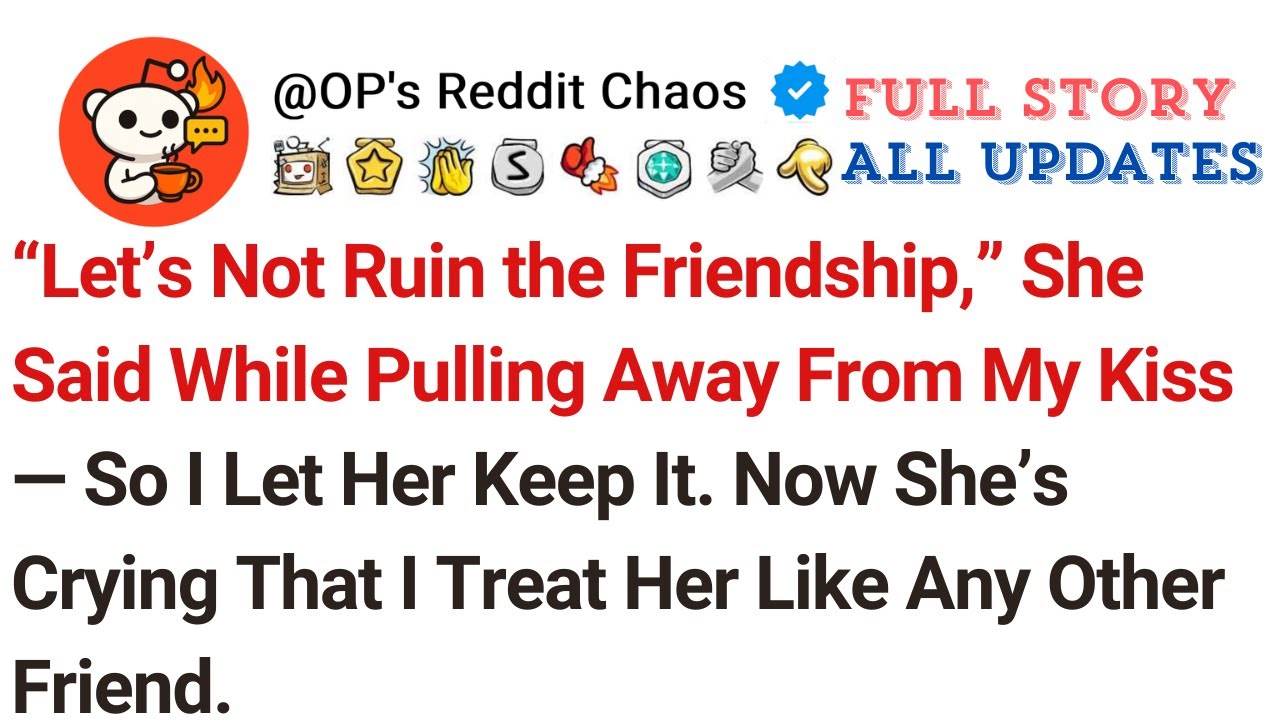 &ldquo;Let&rsquo;s Not Ruin the Friendship,&rdquo; She Said While Pulling Away From My Kiss &mdash; So I Let Her Keep It...