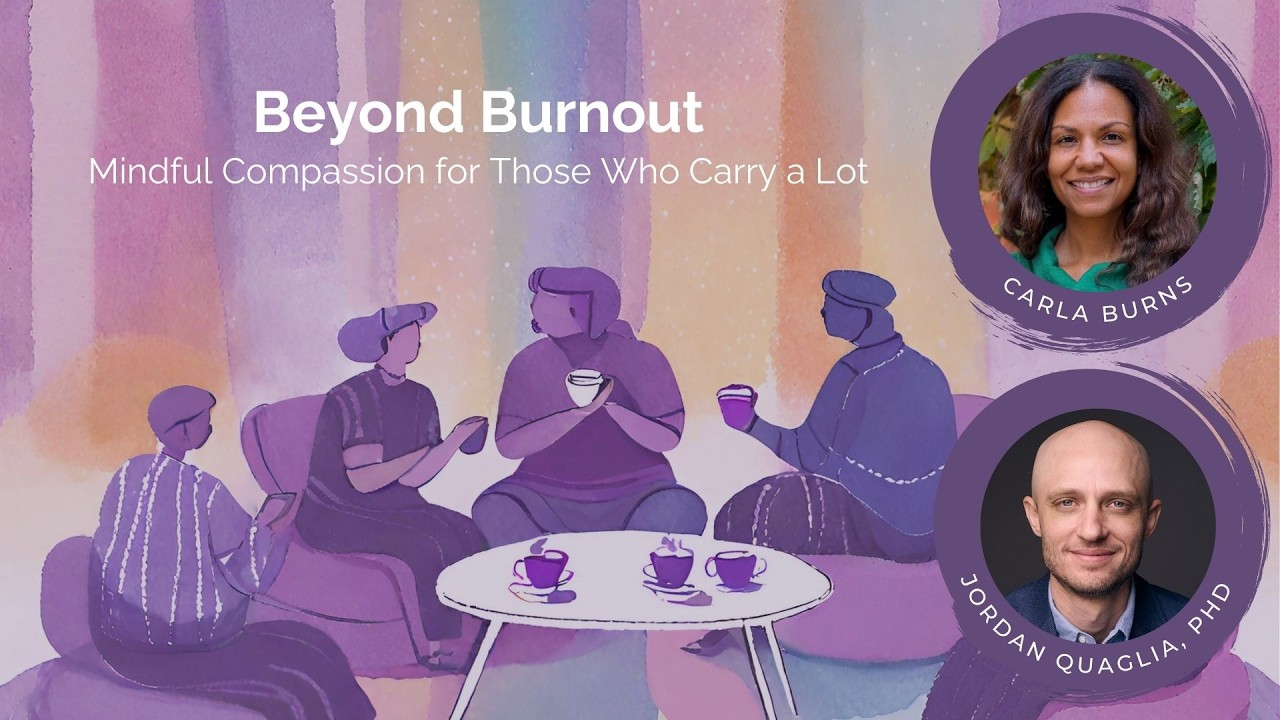 Beyond Burnout: Mindful Compassion for Those Who Carry a Lot with Carla Burns & Jordan Quaglia, PhD
