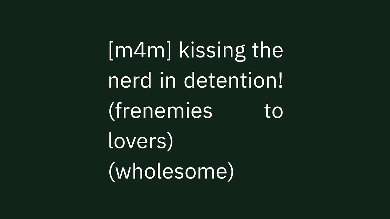 [m4m] kissing the nerd in detention! (frenemies to lovers)(wholesome)