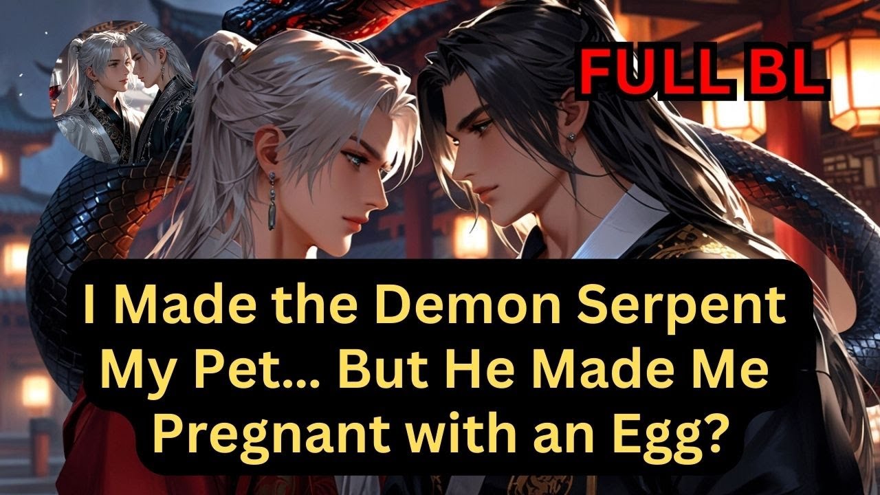 The Tyrant Cultivator Who Accidentally Got Impregnated by His Pet Snake #bl #mpreg #wuxia