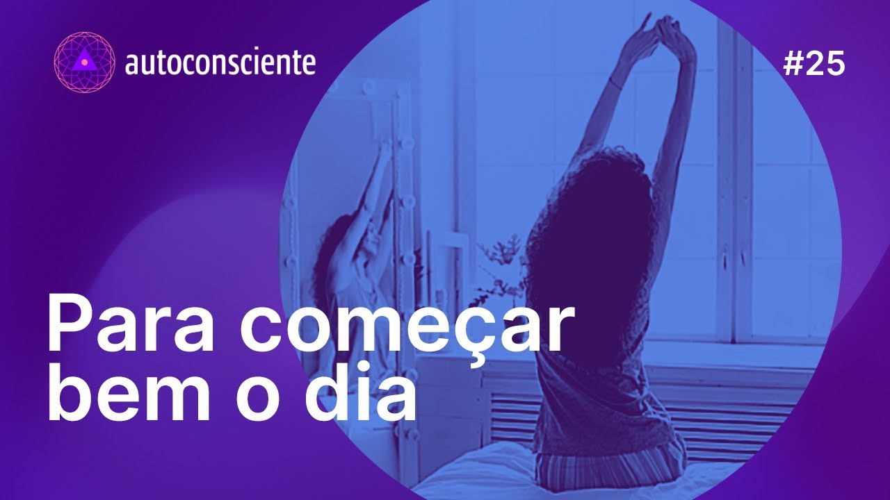 Para começar bem o dia | Autoconsciente Podcast episódio 25