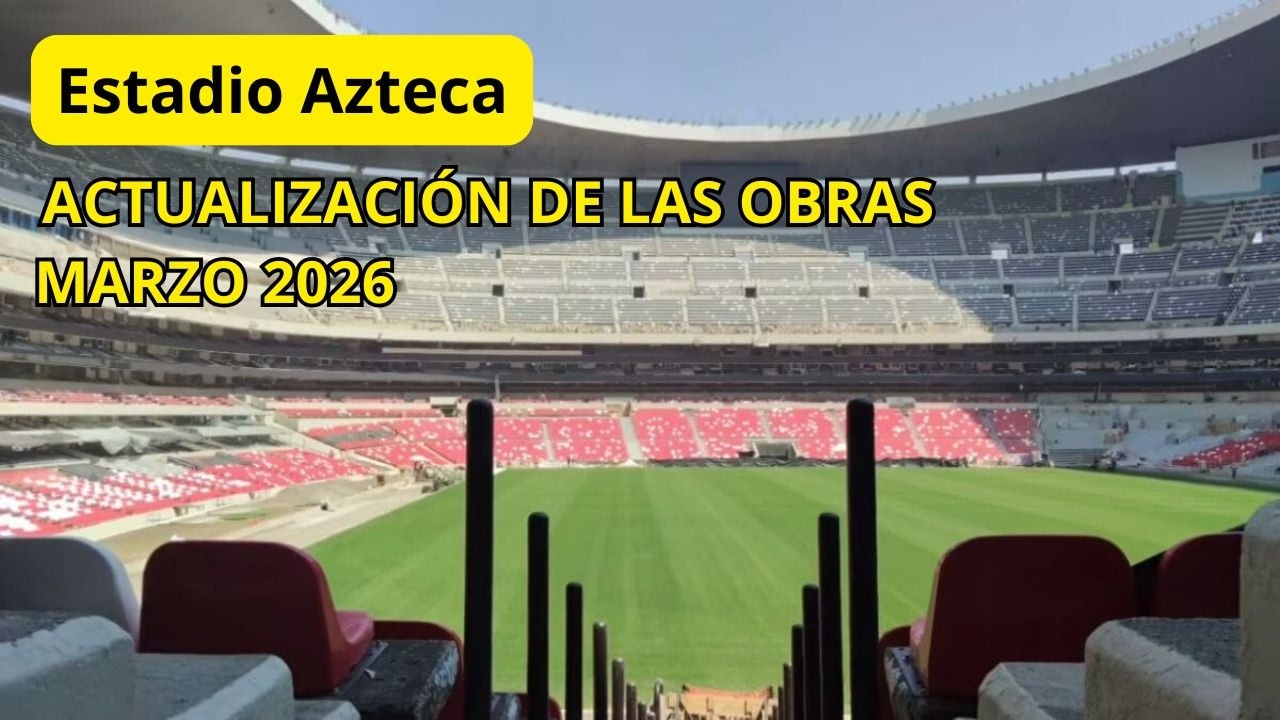 Estadio Azteca: Actualización de las Obras – Marzo de 2026 – Casi Terminado