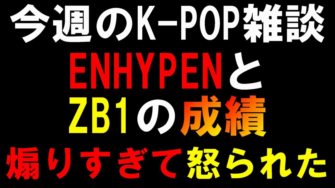 【K-POP雑談】ENHYPENとZB1いい勝負するかなと思ったけどまた怒られちゃって反省気味の局長