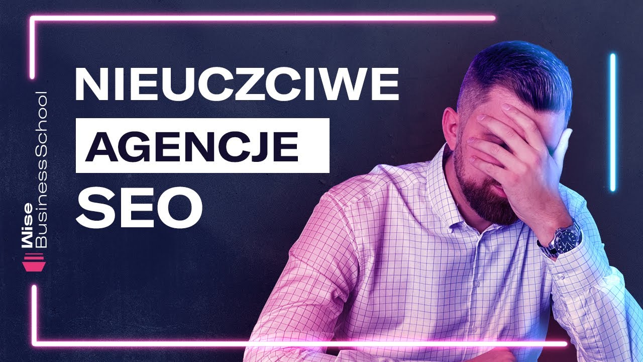 Jak odróżnić nieuczciwą AGENCJĘ SEO, od tej uczciwej? [Wise Business School]